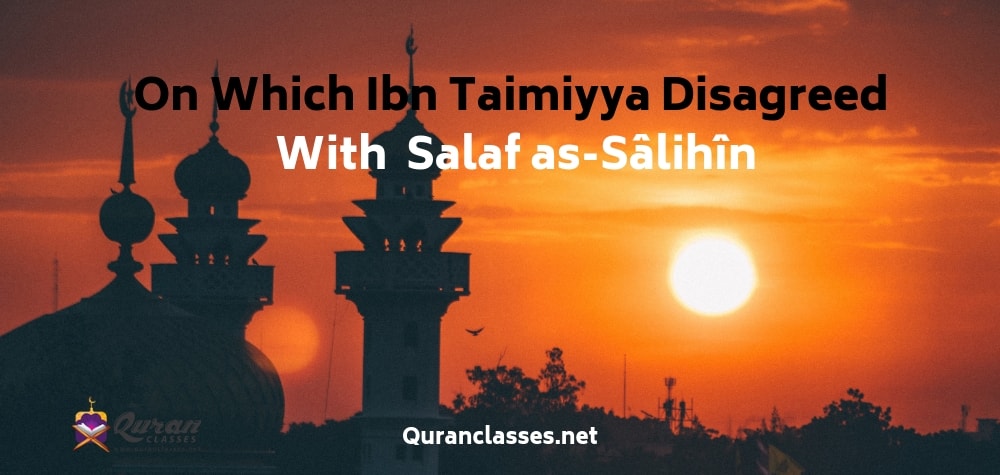 On Which Ibn Taimiyya Disagreed With Salaf as-Sâlihîn – Quran Classes